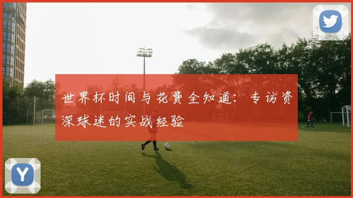 世界杯时间与花费全知道：专访资深球迷的实战经验