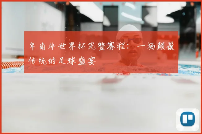 年南非世界杯完整赛程:一场颠覆传统的足球盛宴